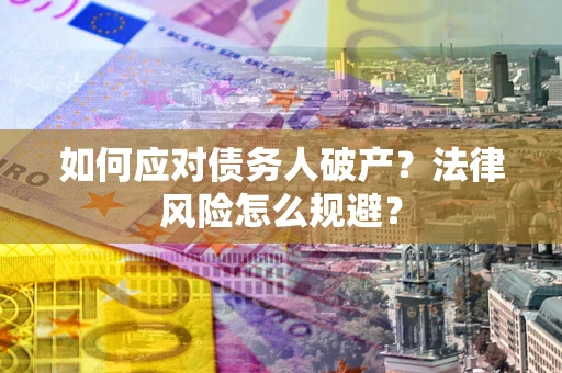 济南如何应对债务人破产？法律风险怎么规避？