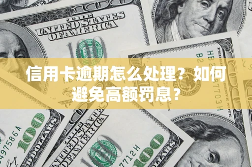 济南信用卡逾期怎么处理？如何避免高额罚息？