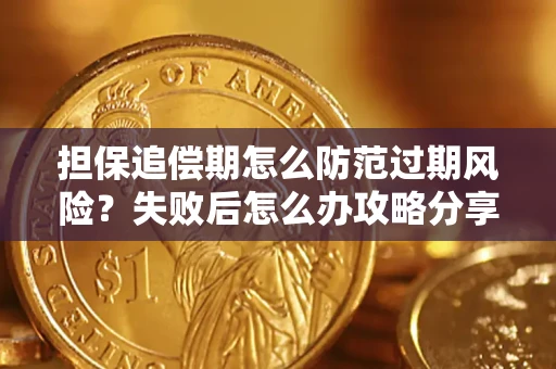 济南担保追偿期怎么防范过期风险？失败后怎么办攻略分享