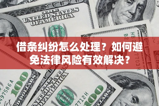 济南借条纠纷怎么处理？如何避免法律风险有效解决？