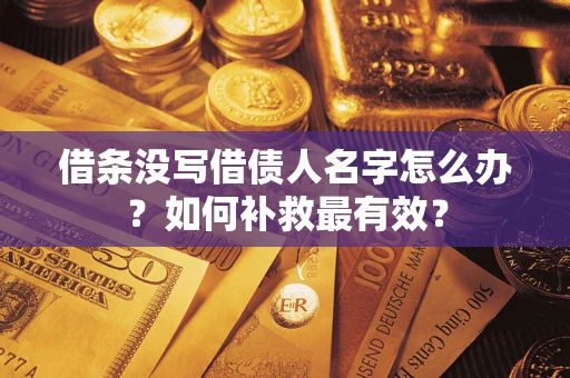 济南借条没写借债人名字怎么办？如何补救最有效？