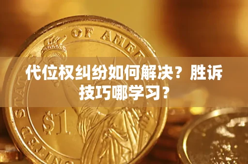 济南代位权纠纷如何解决？胜诉技巧哪学习？