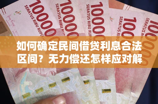 济南如何确定民间借贷利息合法区间？无力偿还怎样应对解决法门？