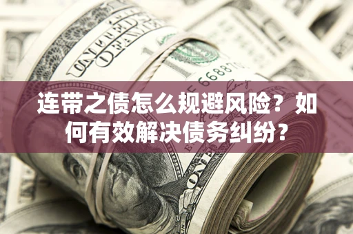 济南连带之债怎么规避风险？如何有效解决债务纠纷？