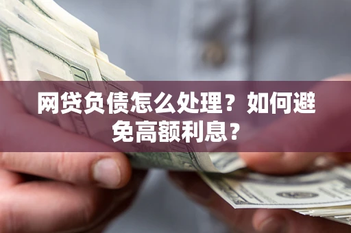济南网贷负债怎么处理？如何避免高额利息？