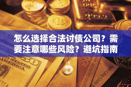 济南怎么选择合法讨债公司？需要注意哪些风险？避坑指南来了！