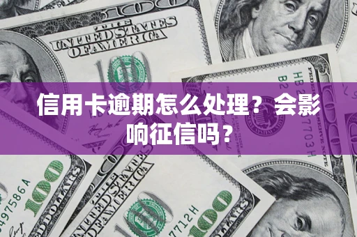 济南信用卡逾期怎么处理？会影响征信吗？