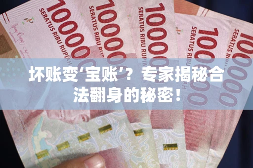 济南坏账变‘宝账’？专家揭秘合法翻身的秘密！