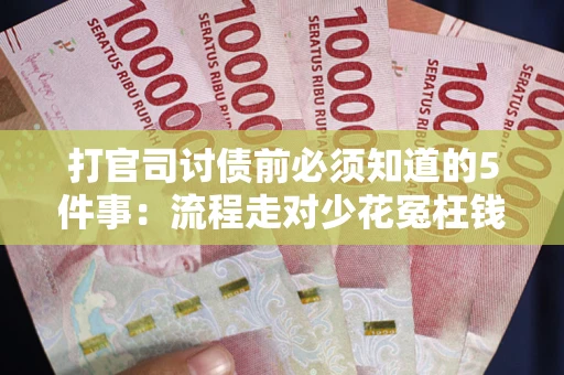 济南打官司讨债前必须知道的5件事：流程走对少花冤枉钱