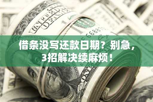 济南借条没写还款日期？别急，3招解决续麻烦！