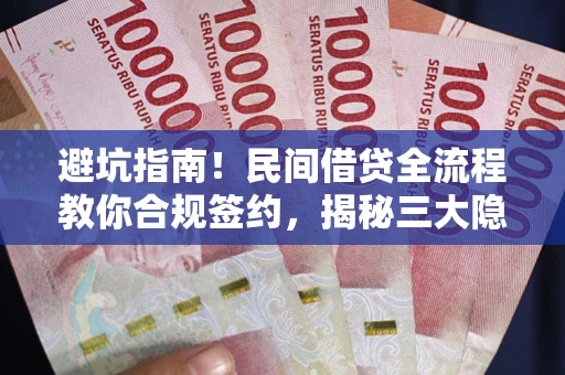 济南避坑指南！民间借贷全流程教你合规签约，揭秘三大隐形陷阱