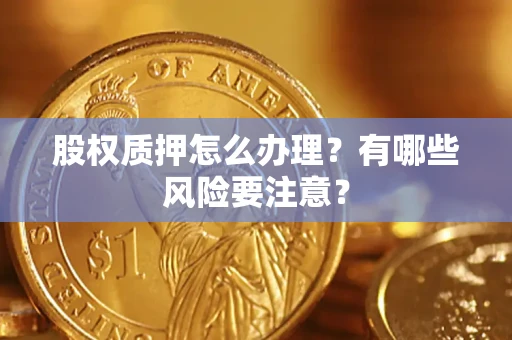 济南股权质押怎么办理？有哪些风险要注意？