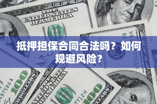 济南抵押担保合同合法吗？如何规避风险？