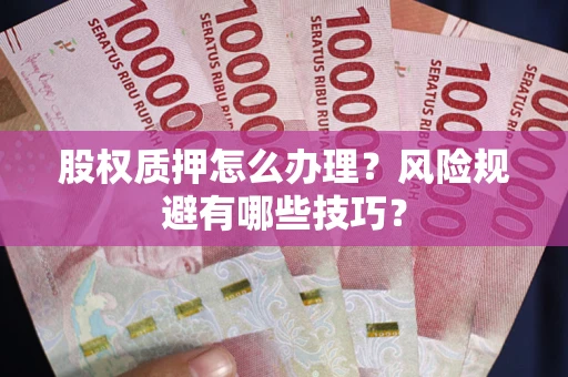 济南股权质押怎么办理？风险规避有哪些技巧？