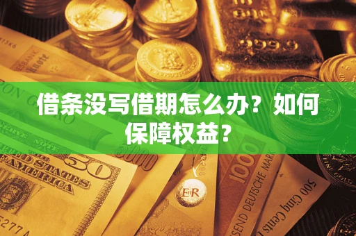 济南借条没写借期怎么办？如何保障权益？