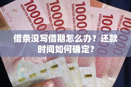 济南借条没写借期怎么办？还款时间如何确定？