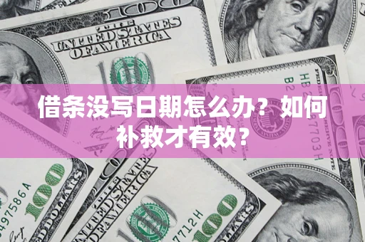 济南借条没写日期怎么办？如何补救才有效？