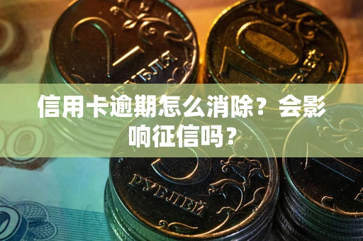 济南信用卡逾期怎么消除？会影响征信吗？