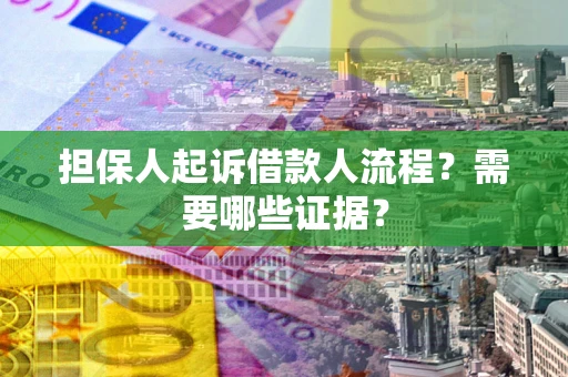 济南担保人起诉借款人流程?需要哪些证据? 济南担保人起诉借款人流程?需要哪些证据?