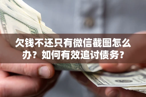 济南欠钱不还只有微信截图怎么办？如何有效追讨债务？