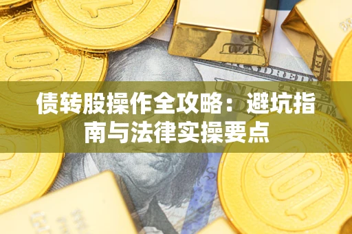 济南债转股操作全攻略：避坑指南与法律实操要点
