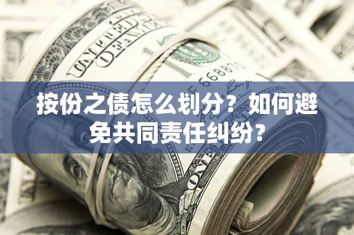 济南按份之债怎么划分？如何避免共同责任纠纷？