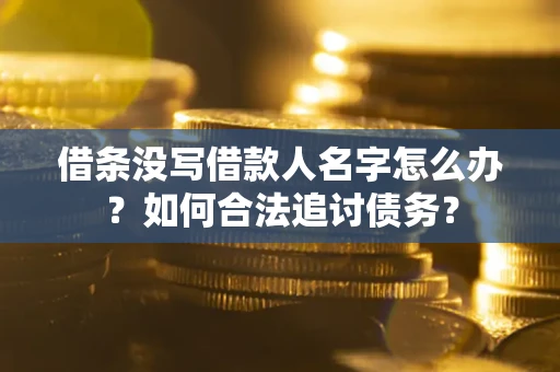 济南借条没写借款人名字怎么办？如何合法追讨债务？