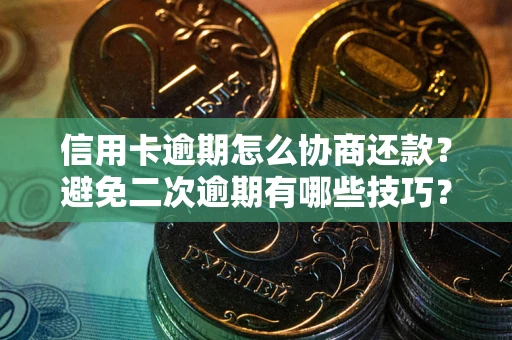 济南信用卡逾期怎么协商还款？避免二次逾期有哪些技巧？