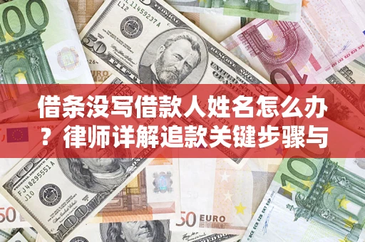 济南借条没写借款人姓名怎么办？律师详解追款关键步骤与证据链构建