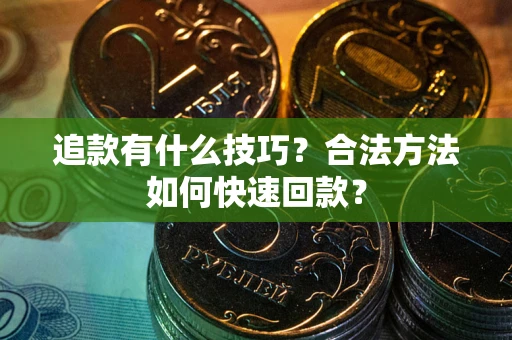 济南追款有什么技巧？合法方法如何快速回款？