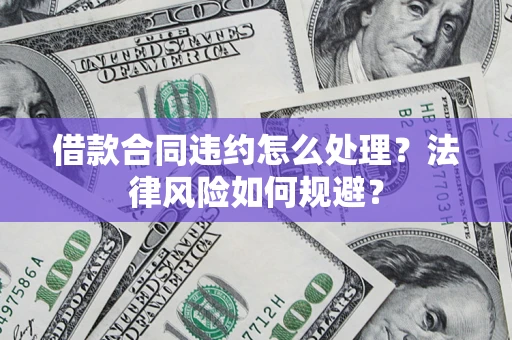 济南借款合同违约怎么处理？法律风险如何规避？