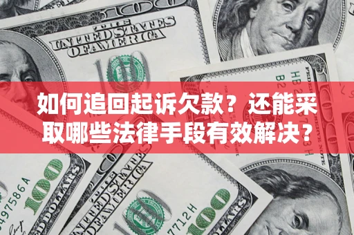 济南如何追回起诉欠款？还能采取哪些法律手段有效解决？