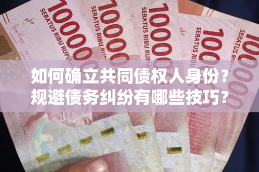 济南如何确立共同债权人身份？规避债务纠纷有哪些技巧？