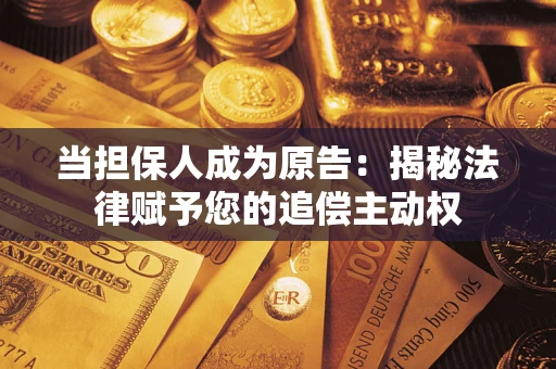 济南当担保人成为原告:揭秘法律赋予您的追偿主动权 济南当担保人成为原告:揭秘法律赋予您的追偿主动权