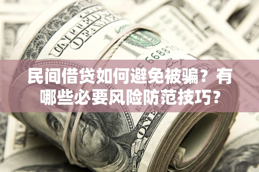 济南民间借贷如何避免被骗？有哪些必要风险防范技巧？