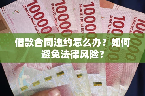 济南借款合同违约怎么办？如何避免法律风险？