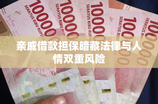济南亲戚借款担保暗藏法律与人情双重风险