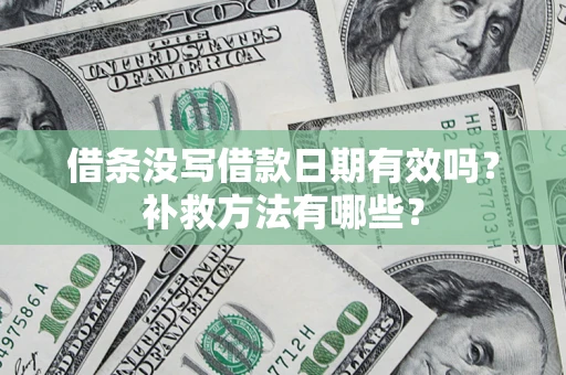 济南借条没写借款日期有效吗？补救方法有哪些？