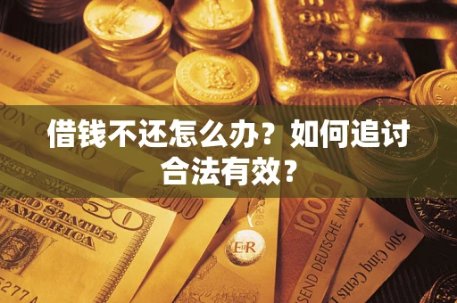济南借钱不还怎么办？如何追讨合法有效？