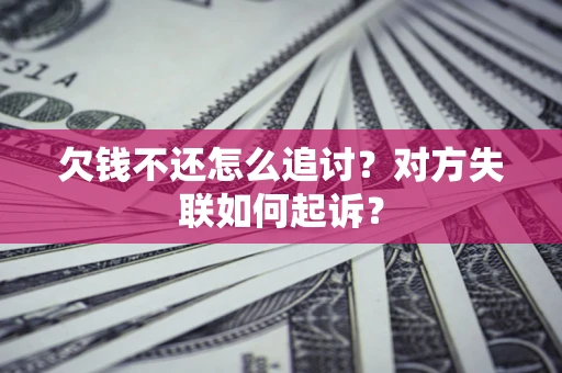 济南欠钱不还怎么追讨？对方失联如何起诉？