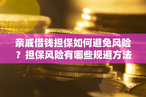 济南亲戚借钱担保如何避免风险？担保风险有哪些规避方法？