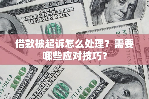 济南借款被起诉怎么处理？需要哪些应对技巧？
