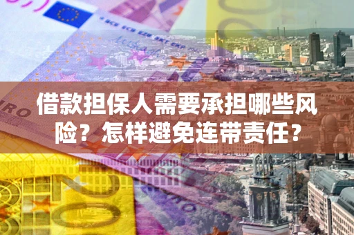 济南借款担保人需要承担哪些风险？怎样避免连带责任？