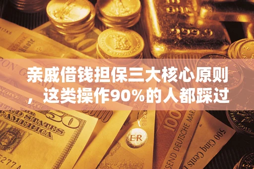 济南亲戚借钱担保三大核心原则，这类操作90%的人都踩过坑！附法院判决案例