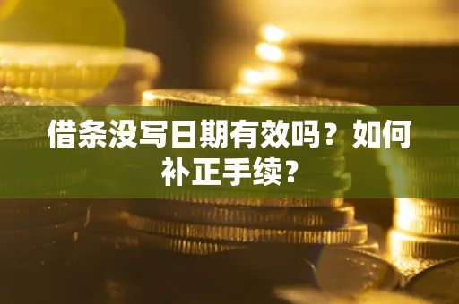 济南借条没写日期有效吗？如何补正手续？