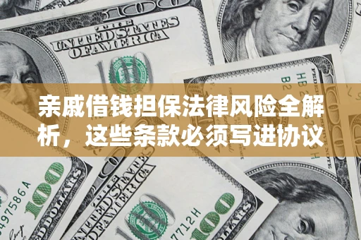 济南亲戚借钱担保法律风险全解析，这些条款必须写进协议
