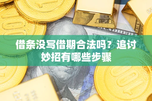 济南借条没写借期合法吗？追讨妙招有哪些步骤