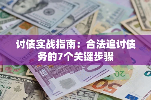 济南讨债实战指南：合法追讨债务的7个关键步骤