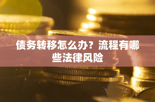 济南债务转移怎么办？流程有哪些法律风险